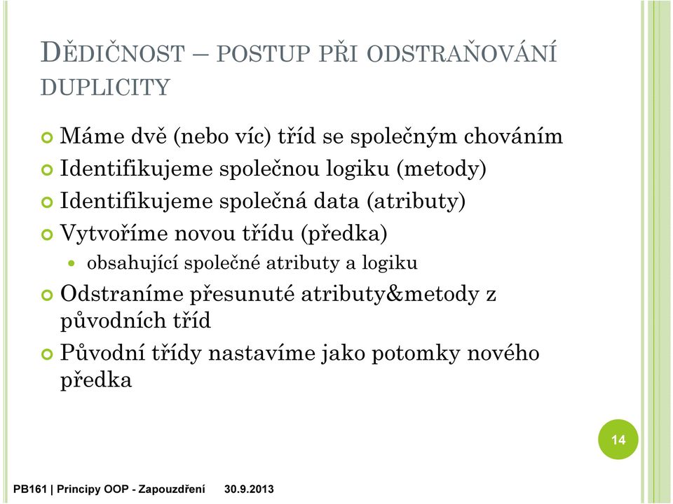 (atributy) Vytvoříme novou třídu (předka) obsahující společné atributy a logiku