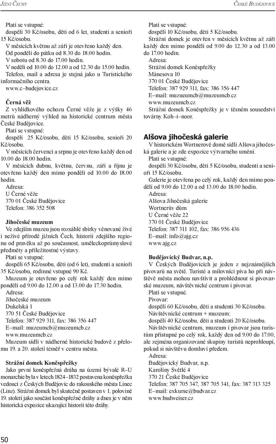 cz Černá věž Z vyhlídkového ochozu Černé věže je z výšky 46 metrů nádherný výhled na historické centrum města. dospělí 25 Kč/osobu, děti 15 Kč/osobu, senioři 20 Kč/osobu.