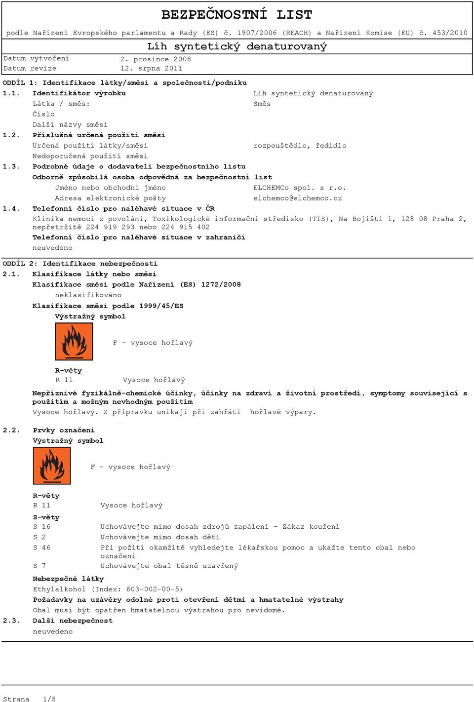 Podrobné údaje o dodavateli bezpečnostního listu Odborně způsobilá osoba odpovědná za bezpečnostní list Jméno nebo obchodní jméno ELCHEMCo spol. s r.o. Adresa elektronické pošty elchemco@elchemco.