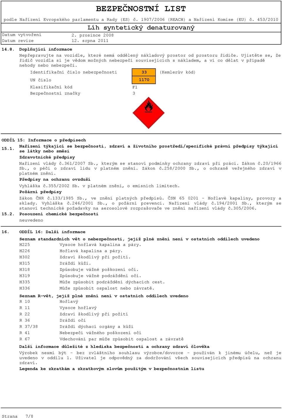 F1 3 33 1170 (Kemlerův kód) ODDÍL 15: Informace o předpisech Nařízení týkající se bezpečnosti, zdraví a životního prostředí/specifické právní předpisy týkající 15.1. se látky nebo směsi Zdravotnické předpisy Nařízení vlády č.