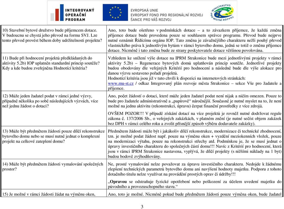 12) Může jeden žadatel podat v rámci jedné výzvy, případně několika po sobě následujících výzvách, více než jednu žádost o dotaci?