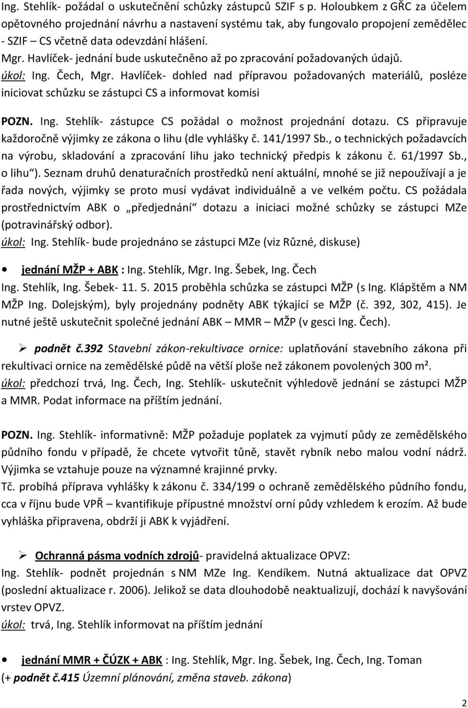 Havlíček- jednání bude uskutečněno až po zpracování požadovaných údajů. úkol: Ing. Čech, Mgr.