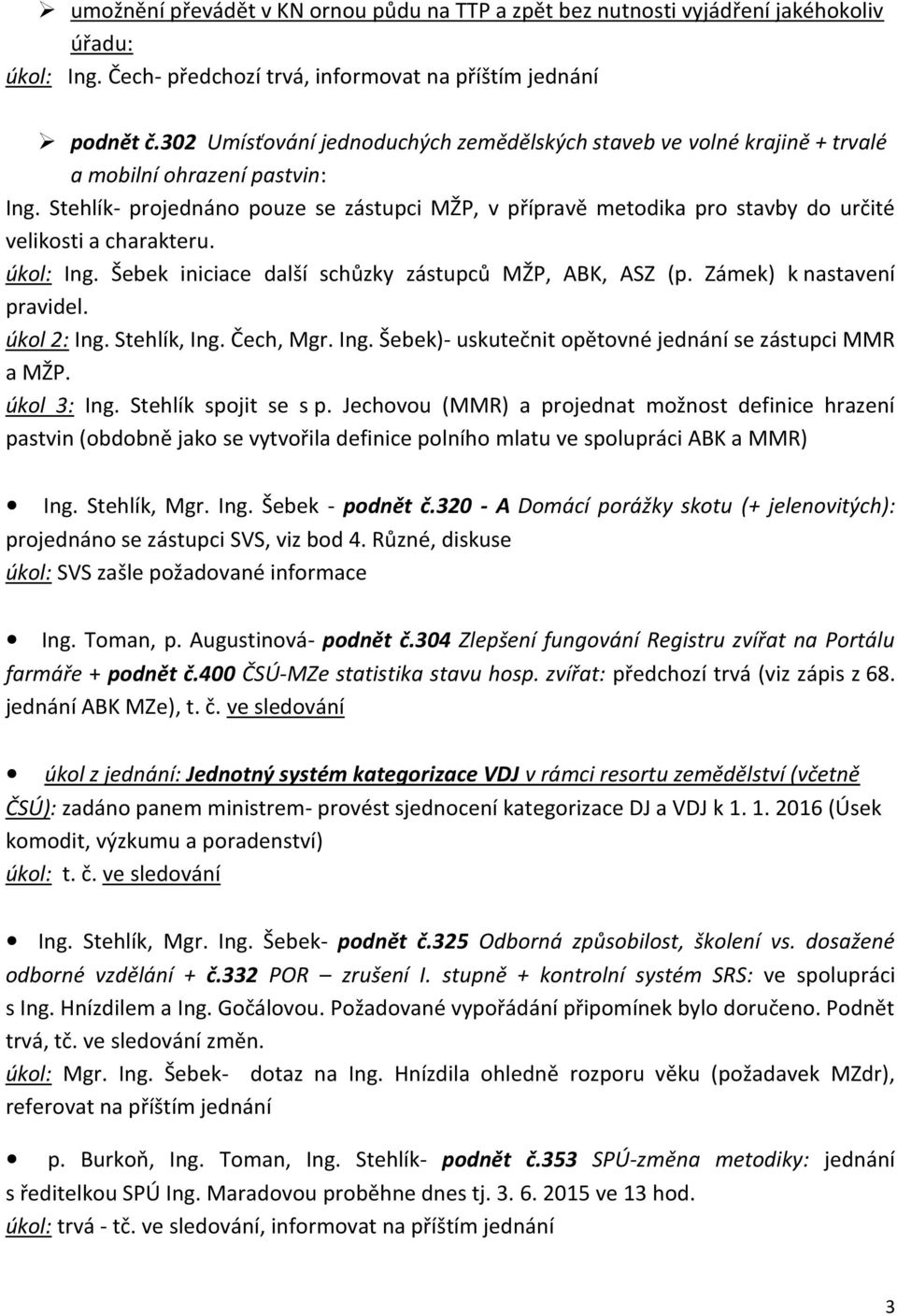 Stehlík- projednáno pouze se zástupci MŽP, v přípravě metodika pro stavby do určité velikosti a charakteru. úkol: Ing. Šebek iniciace další schůzky zástupců MŽP, ABK, ASZ (p.