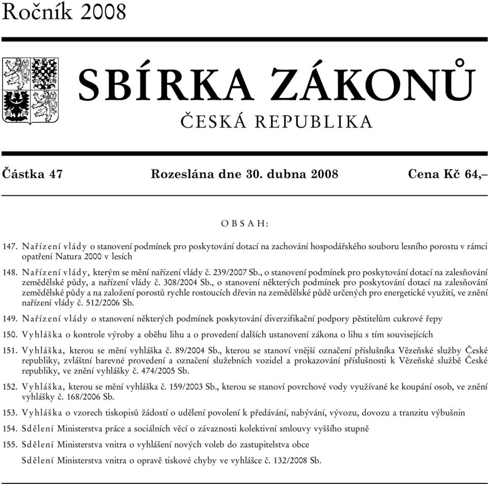 Nařízení vlády, kterým se mění nařízení vlády č. 239/2007 Sb., o stanovení podmínek pro poskytování dotací na zalesňování zemědělské půdy, a nařízení vlády č. 308/2004 Sb.