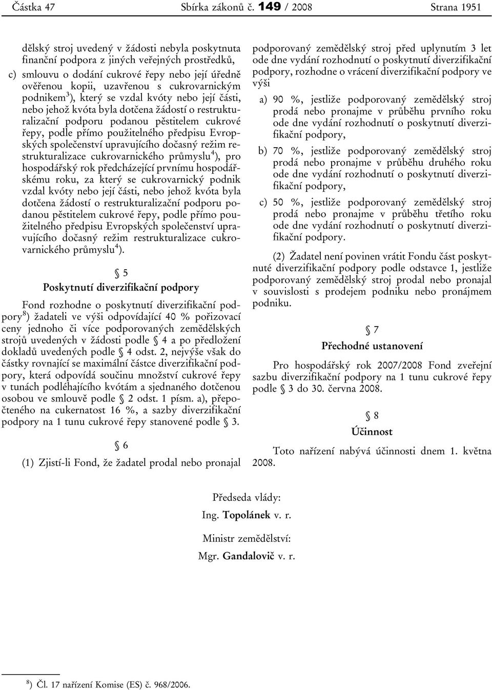 cukrovarnickým podnikem 3 ), který se vzdal kvóty nebo její části, nebo jehož kvóta byla dotčena žádostí o restrukturalizační podporu podanou pěstitelem cukrové řepy, podle přímo použitelného