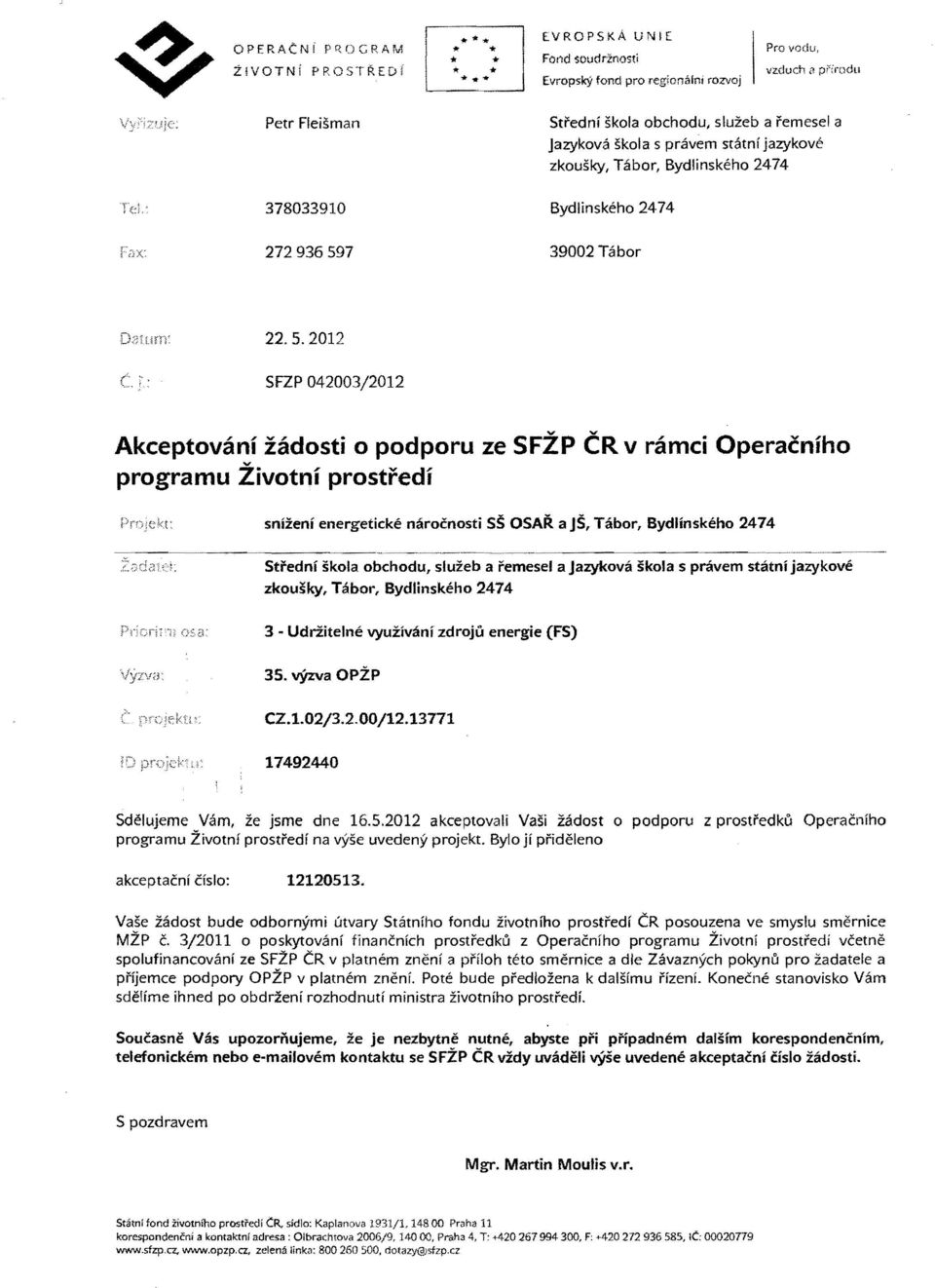 7 39002 Tabor 22.5.2012 SFZP 042003/2012 Akceptovani zadosti 0 podporu ze SFZP CR V ramci Operacniho programu Zivotni prostredi sniien' energeticke mirocnosti SS OSAR a JS, Tabor, Bydlinskeho 2474 -.