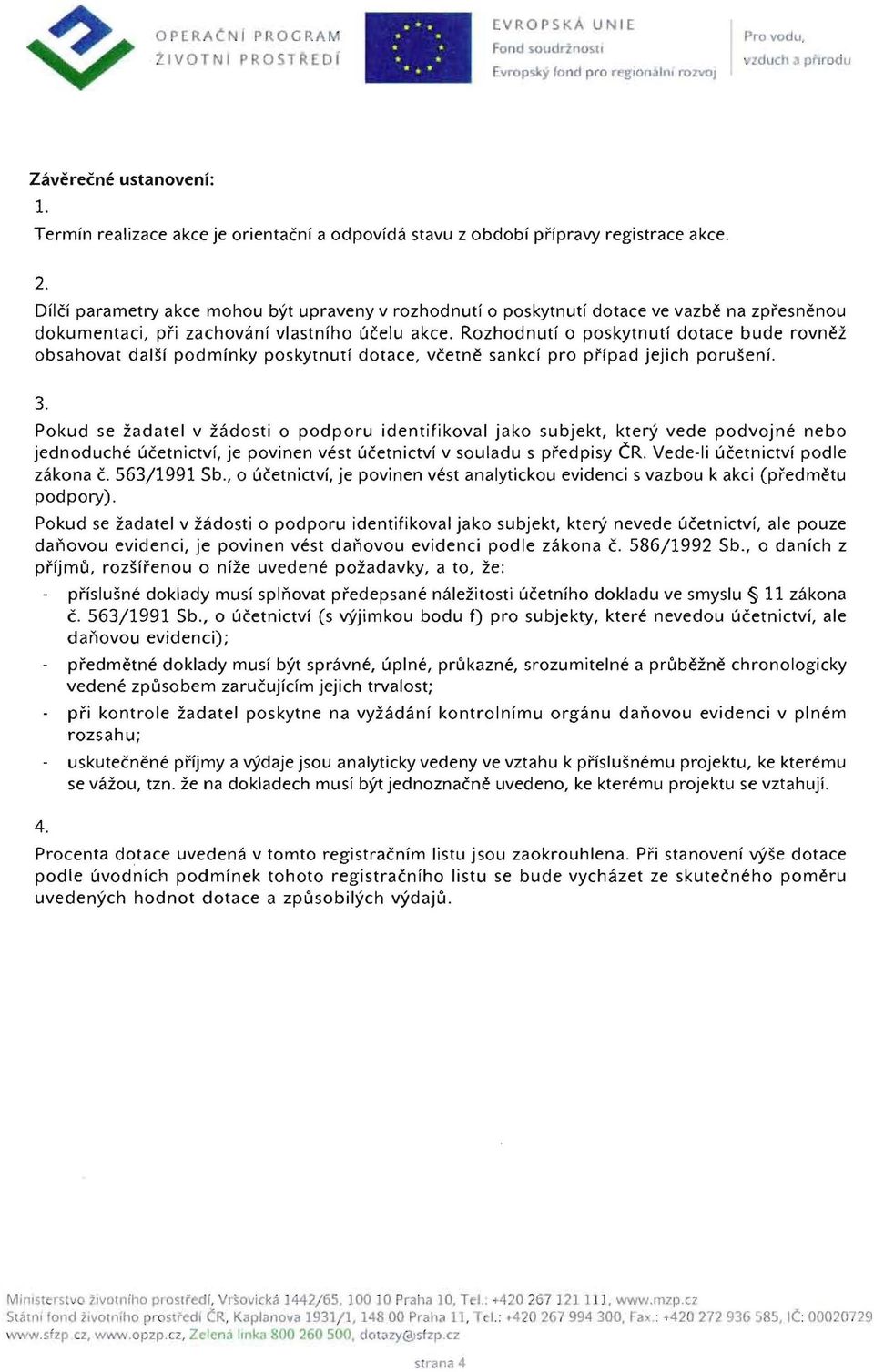 DilCf parametry akce mohou byt upraveny v rozhodnuti 0 poskytnuti dotace ve vazbe na zpresnenou dokumentaci, pri zachovani vlastniho ucelu akce.