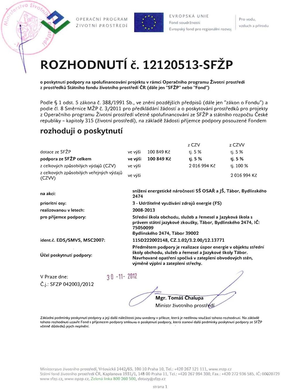 1 odst. 5 zakona c. 388/1991 Sb., ve zneni pozdejsich predpisu (dale jen "zakon 0 Fondu") a podle cl. 8 Smernice MZP c.