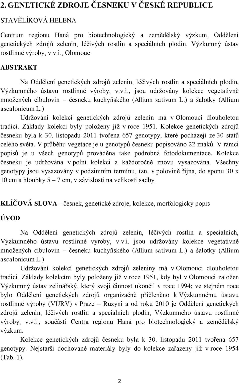 ) a šalotky (Allium ascalonicum L.) Udržování kolekcí genetických zdrojů zelenin má v Olomouci dlouholetou tradici. Základy kolekcí byly položeny již v roce 1951.