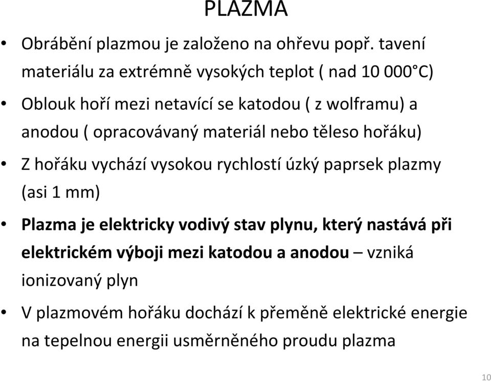 opracovávaný materiál nebo těleso hořáku) Z hořáku vycházívysokou rychlostíúzký paprsek plazmy (asi 1 mm) Plazma je