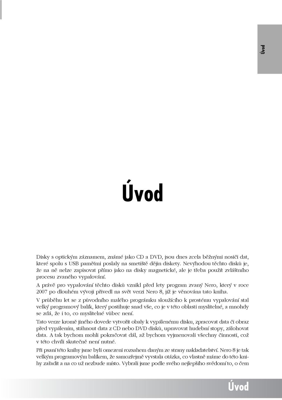 A právě pro vypalování těchto disků vznikl před lety program zvaný Nero, který v roce 2007 po dlouhém vývoji přivedl na svět verzi Nero 8, jíž je věnována tato kniha.