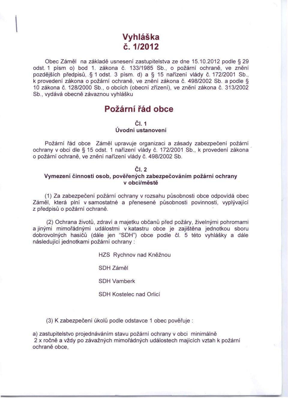 313/2002 Sb., vydává obecně závaznou vyhlášku Požární řád obce ČI. 1 Úvodní ustanovení Požární řád obce Záměl upravuje organizaci a zásady zabezpečení požární ochrany v obci dle 15 odst.