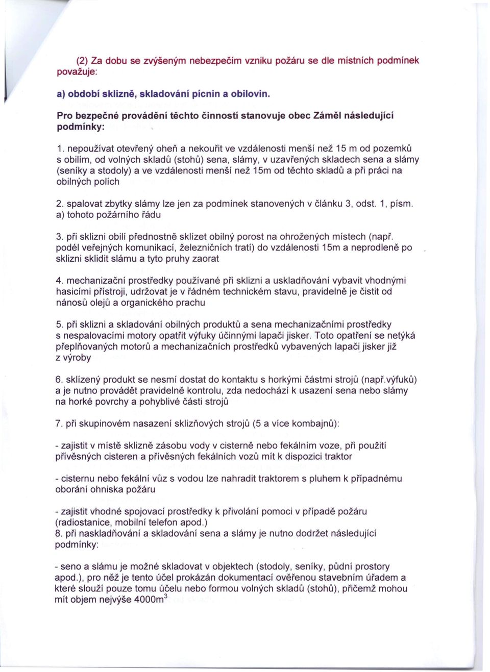 menší než 15m od těchto skladů a při práci na obilných polích 2. spalovat zbytky slámy lze jen za podmínek stanovených v článku 3, odst. 1, písmo a) tohoto požárního řádu 3.