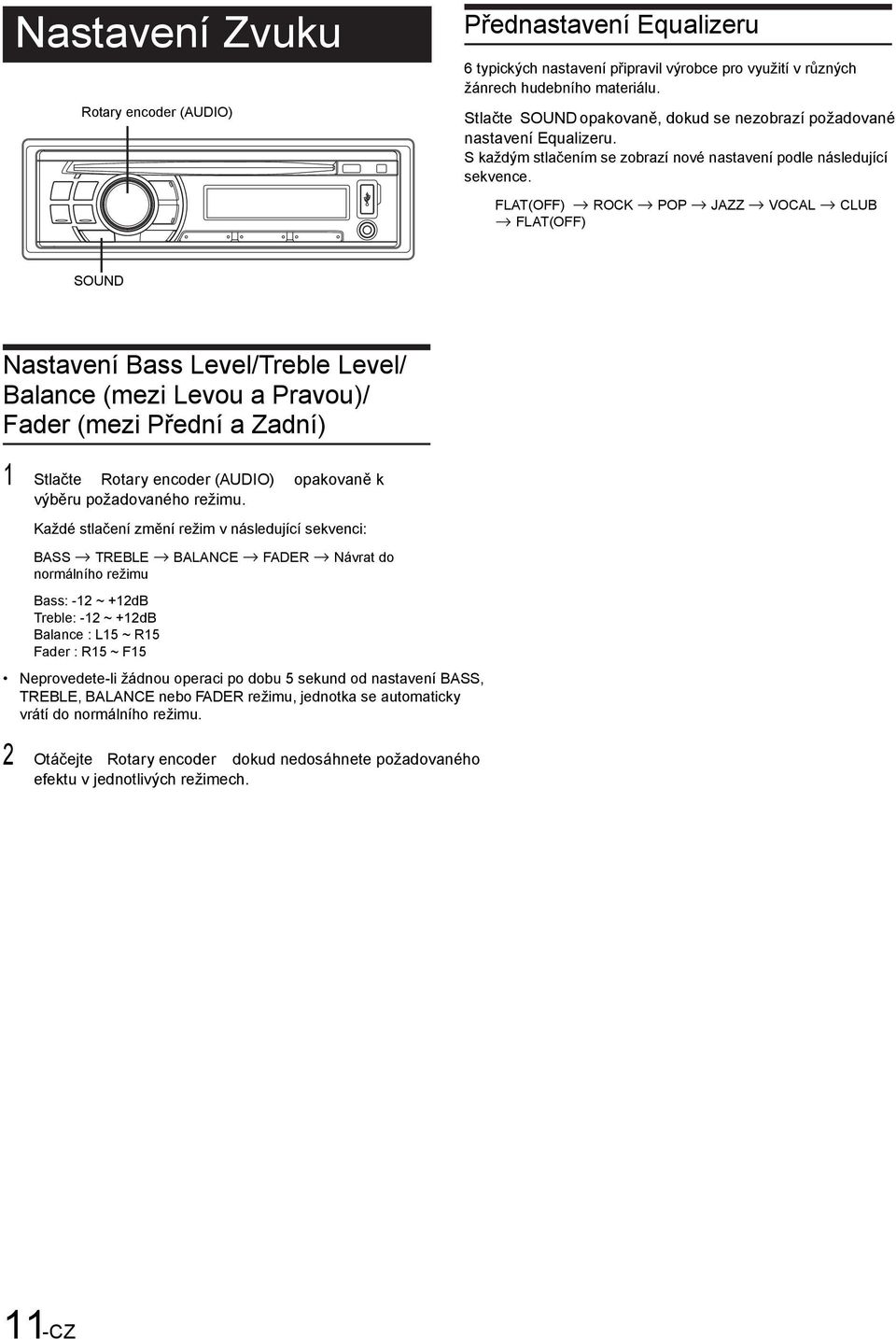 FLAT(OFF) ROCK POP JAZZ VOCAL CLUB FLAT(OFF) SOUND Nastavení Bass Level/Treble Level/ Balance (mezi Levou a Pravou)/ Fader (mezi Přední a Zadní) 1 Stlačte Rotary encoder (AUDIO) opakovaně k výběru