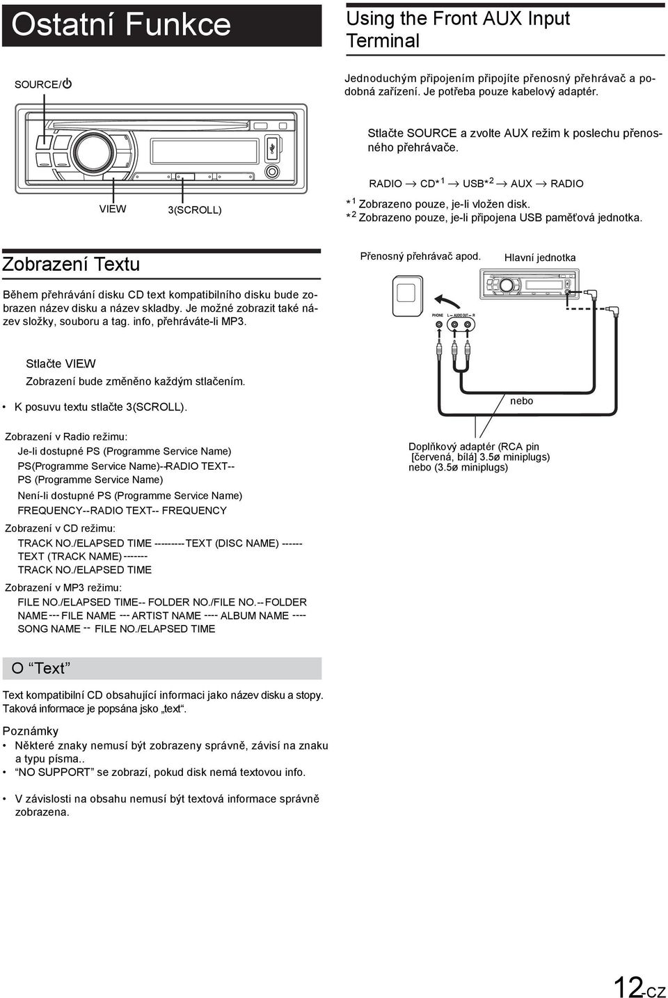 * 2 Zobrazeno pouze, je-li připojena USB paměťová jednotka. Zobrazení Textu Během přehrávání disku CD text kompatibilního disku bude zobrazen název disku a název skladby.