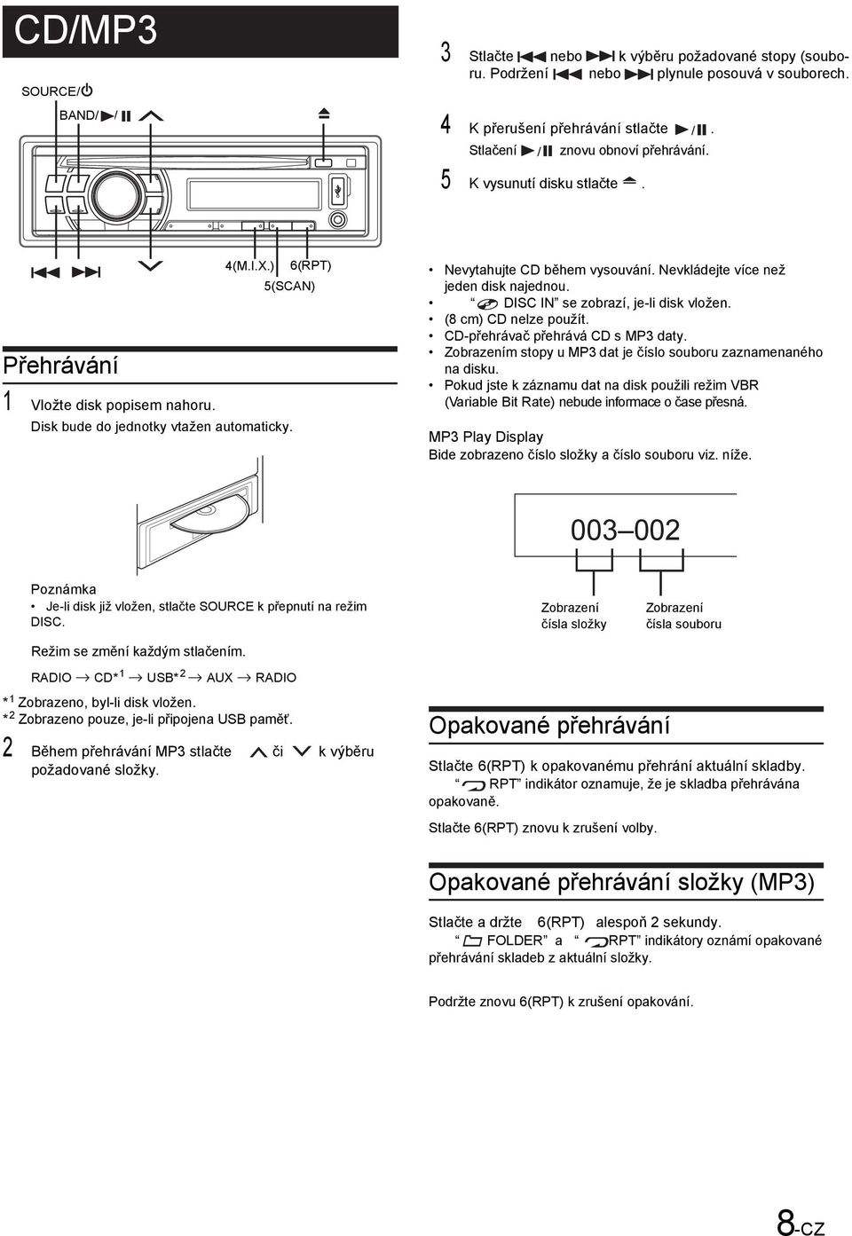 Nevkládejte více než jeden disk najednou. DISC IN se zobrazí, je-li disk vložen. (8 cm) CD nelze použít. CD-přehrávač přehrává CD s MP3 daty.