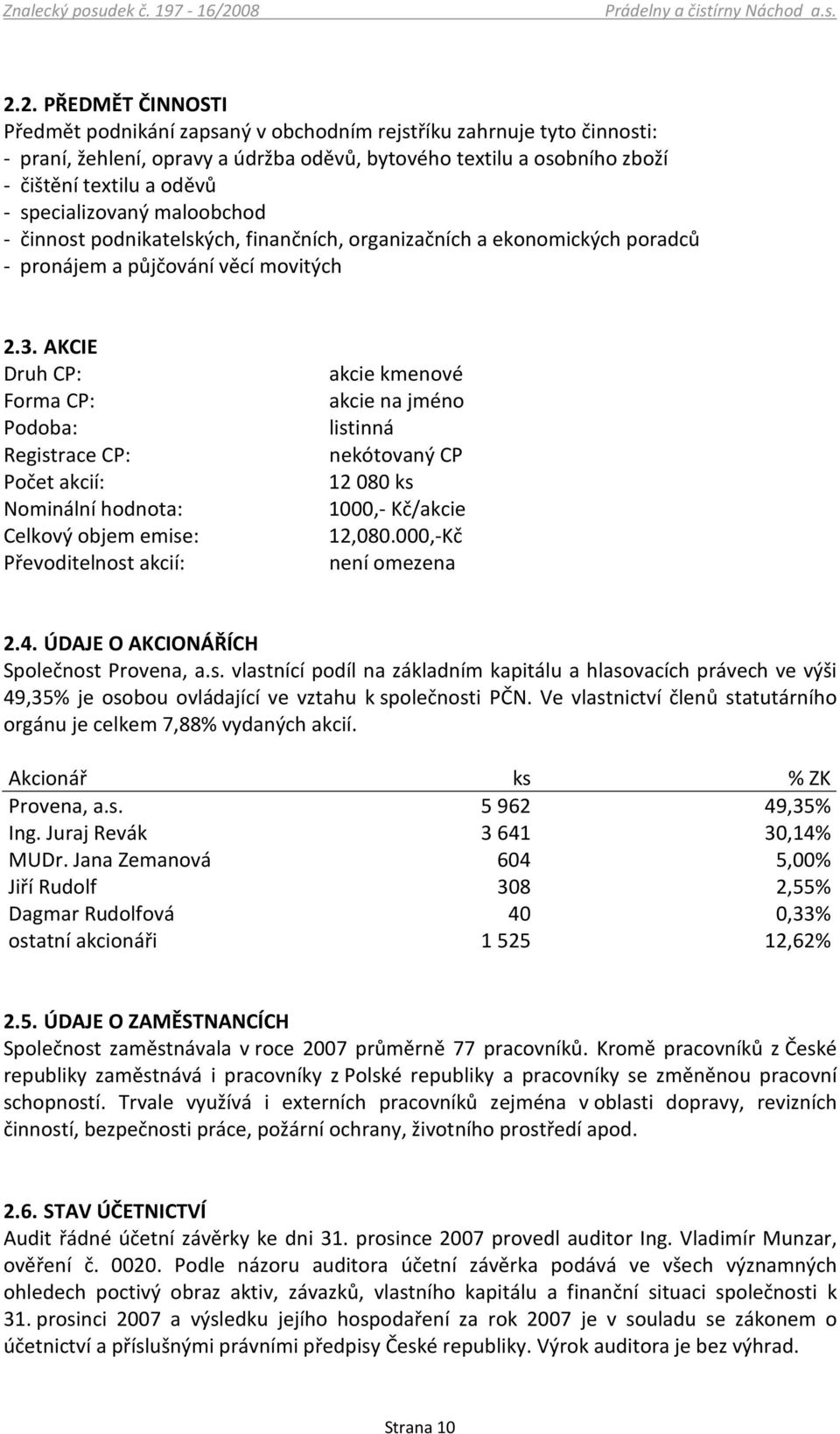 2. PŘEDMĚT ČINNOSTI Předmět podnikání zapsaný v obchodním rejstříku zahrnuje tyto činnosti: - praní, žehlení, opravy a údržba oděvů, bytového textilu a osobního zboží - čištění textilu a oděvů -