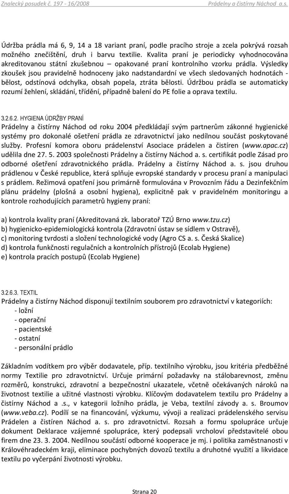 Výsledky zkoušek jsou pravidelně hodnoceny jako nadstandardní ve všech sledovaných hodnotách - bělost, odstínová odchylka, obsah popela, ztráta bělosti.