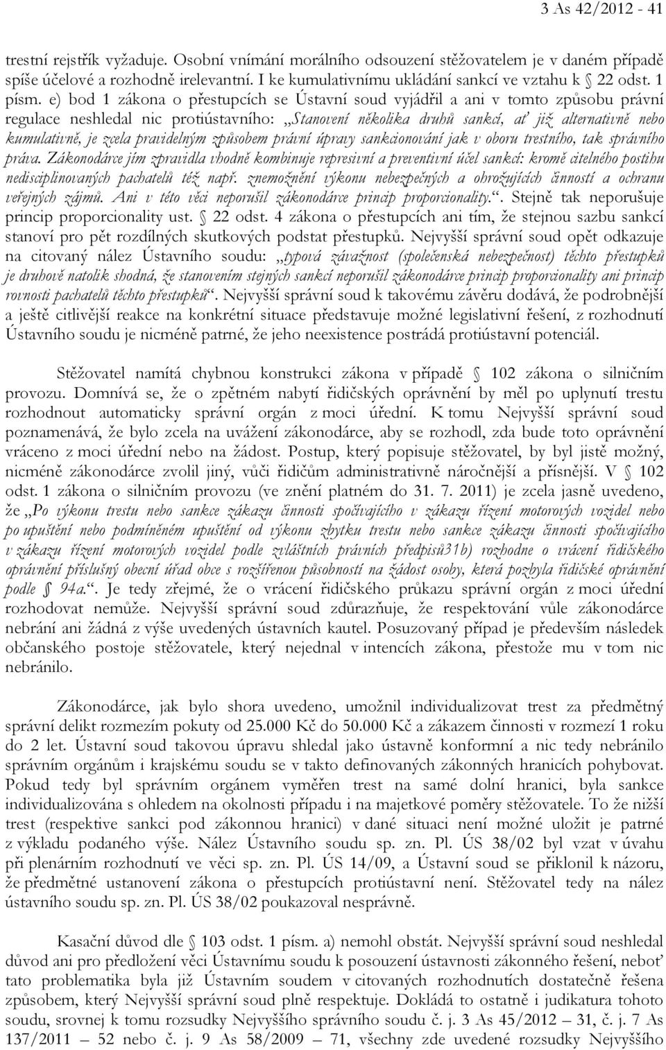 e) bod 1 zákona o přestupcích se Ústavní soud vyjádřil a ani v tomto způsobu právní regulace neshledal nic protiústavního: Stanovení několika druhů sankcí, ať již alternativně nebo kumulativně, je