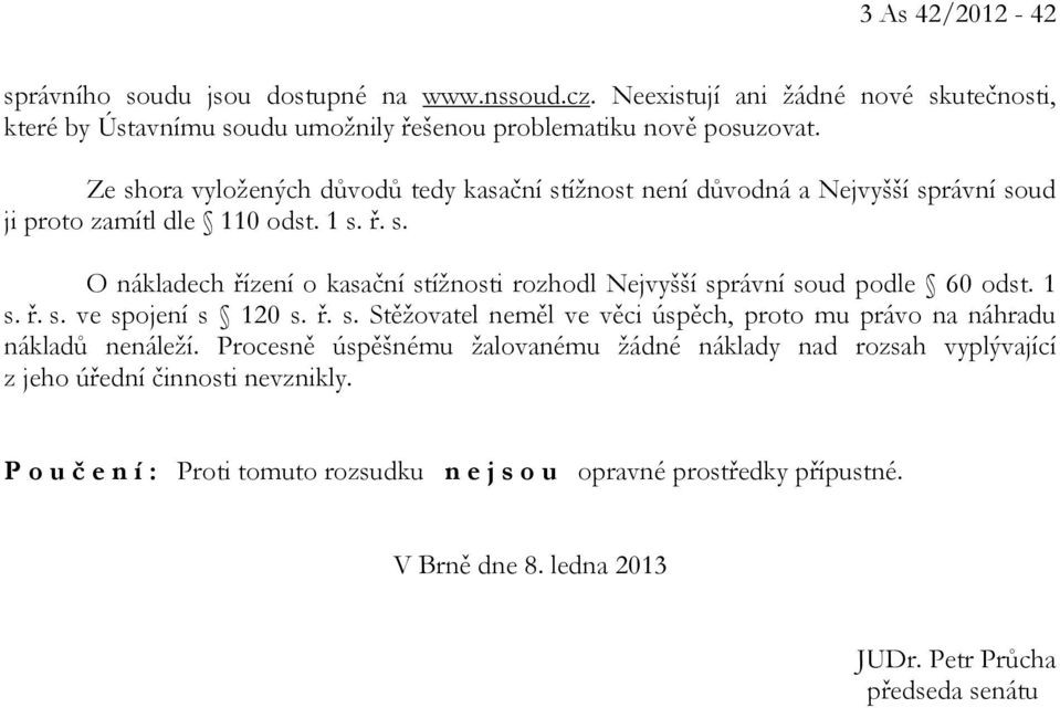 1 s. ř. s. ve spojení s 120 s. ř. s. Stěžovatel neměl ve věci úspěch, proto mu právo na náhradu nákladů nenáleží.