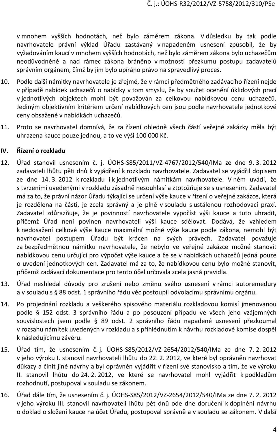 neodůvodněně a nad rámec zákona bráněno v možnosti přezkumu postupu zadavatelů správním orgánem, čímž by jim bylo upíráno právo na spravedlivý proces. 10.