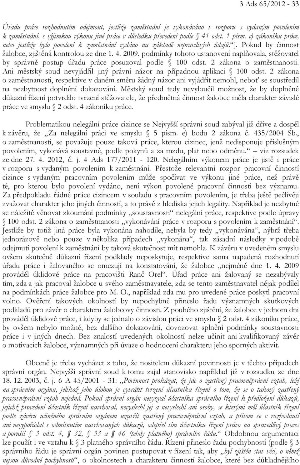 2009, podmínky tohoto ustanovení naplňovala, stěžovatel by správně postup úřadu práce posuzoval podle 100 odst. 2 zákona o zaměstnanosti.