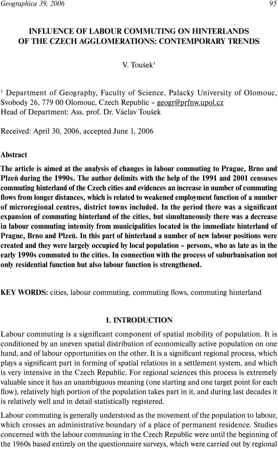 Václav Toušek Received: Apríl 30, 2006, accepted June 1, 2006 Abstract The article is aimed at the analysis of changes in labour commuting to Prague, Brno and Plzeň during the 1990s.