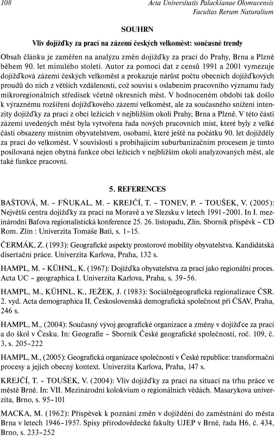 Autor za pomoci dat z censů 1991 a 2001 vymezuje dojížďková zázemí českých velkoměst a prokazuje nárůst počtu obecních dojížďkových proudů do nich z větších vzdáleností, což souvisí s oslabením