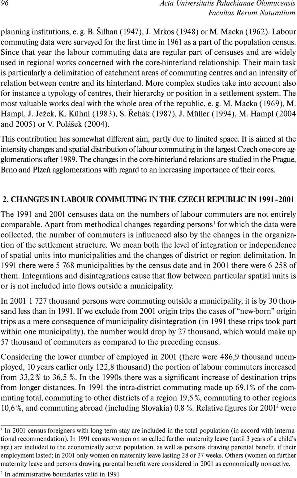 Since that year the labour commuting data are regular part of censuses and are widely used in regional works concerned with the core-hinterland relationship.