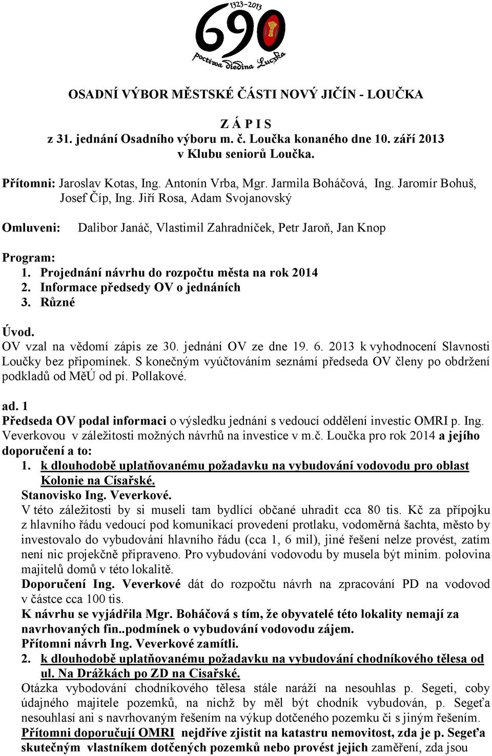 Projednání návrhu do rozpočtu města na rok 2014 2. Informace předsedy OV o jednáních 3. Různé Úvod. OV vzal na vědomí zápis ze 30. jednání OV ze dne 19. 6.