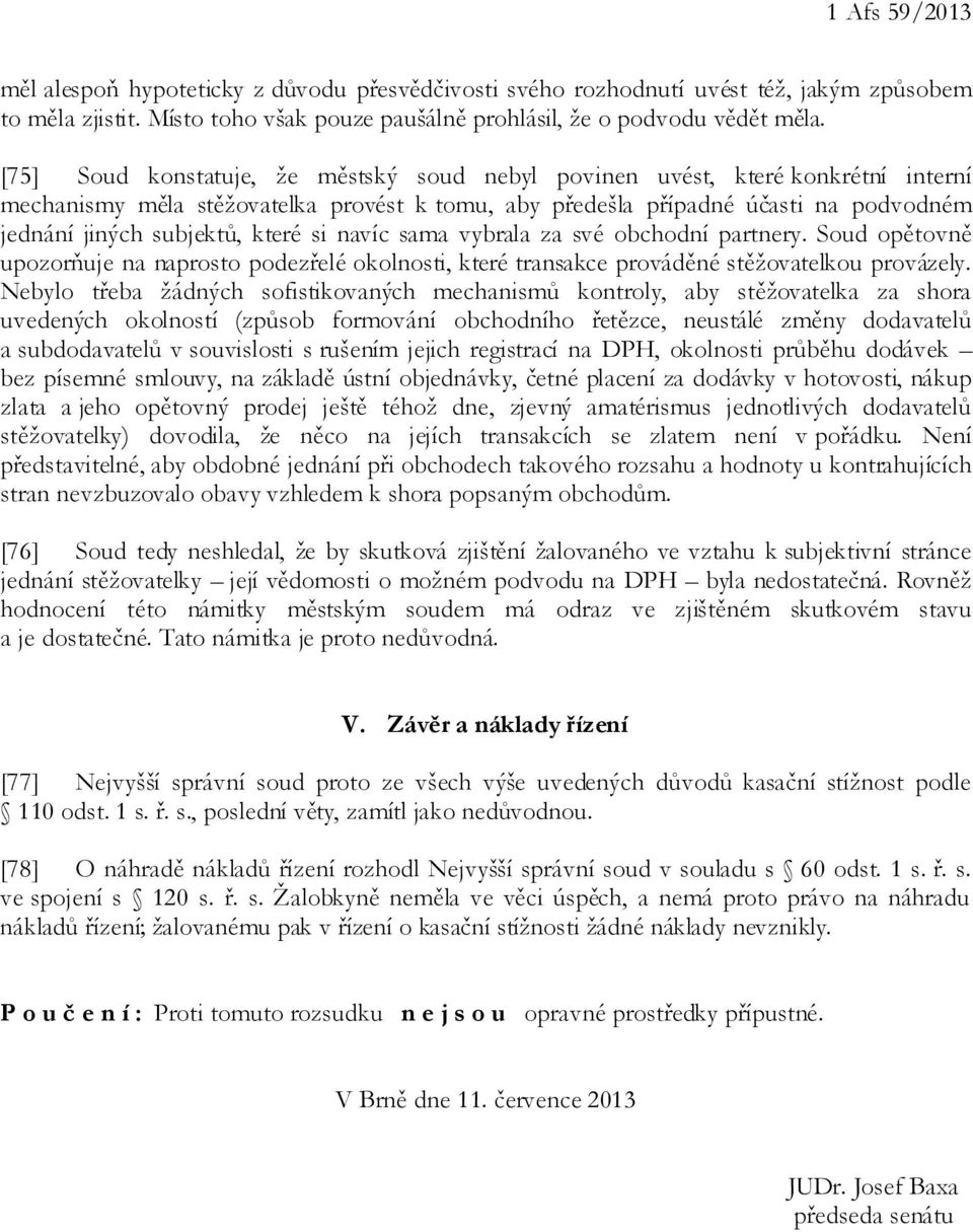 které si navíc sama vybrala za své obchodní partnery. Soud opětovně upozorňuje na naprosto podezřelé okolnosti, které transakce prováděné stěžovatelkou provázely.