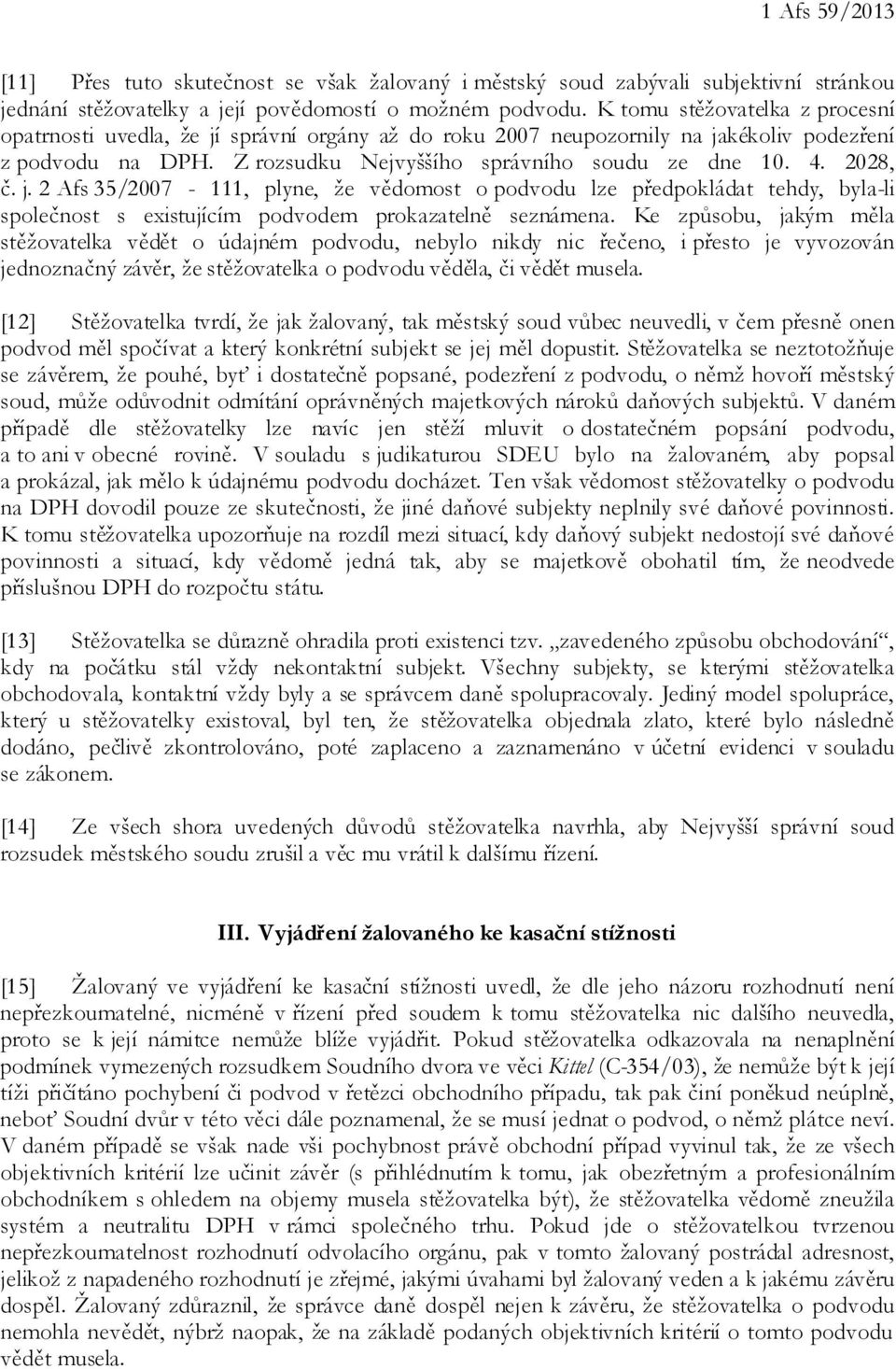 2028, č. j. 2 Afs 35/2007-111, plyne, že vědomost o podvodu lze předpokládat tehdy, byla-li společnost s existujícím podvodem prokazatelně seznámena.