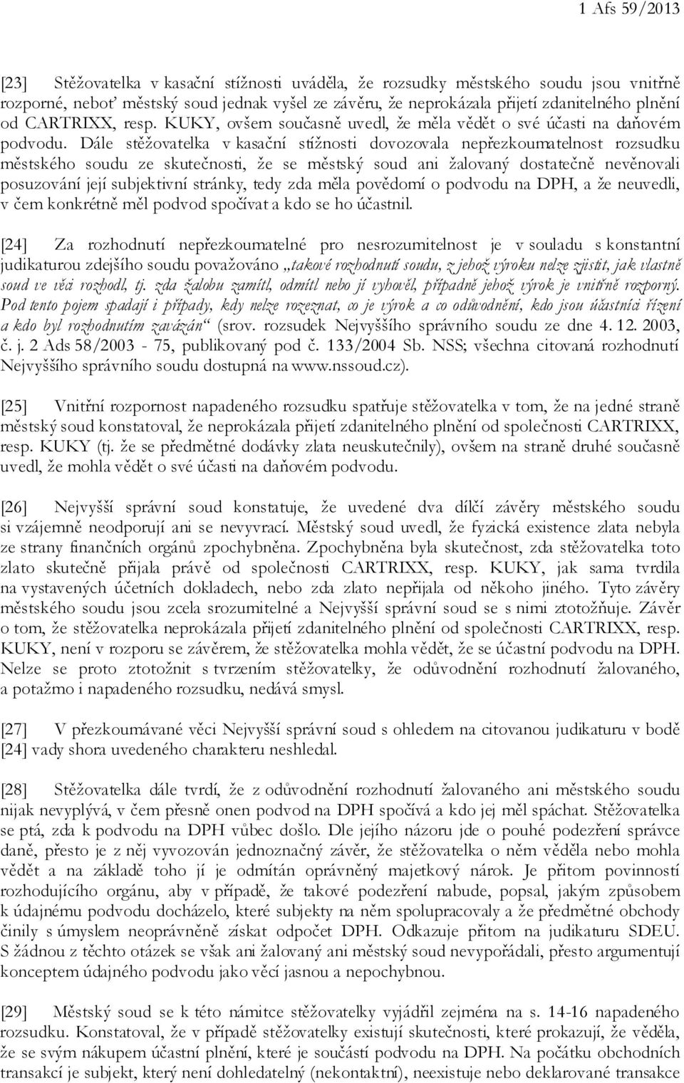 Dále stěžovatelka v kasační stížnosti dovozovala nepřezkoumatelnost rozsudku městského soudu ze skutečnosti, že se městský soud ani žalovaný dostatečně nevěnovali posuzování její subjektivní stránky,