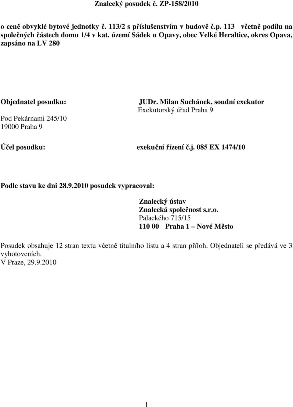 Milan Suchánek, soudní exekutor Exekutorský úřad Praha 9 Účel posudku: exekuční řízení č.j. 085 EX 1474/10 Podle stavu ke dni 28.9.2010 posudek vypracoval: Znalecký ústav Znalecká společnost s.
