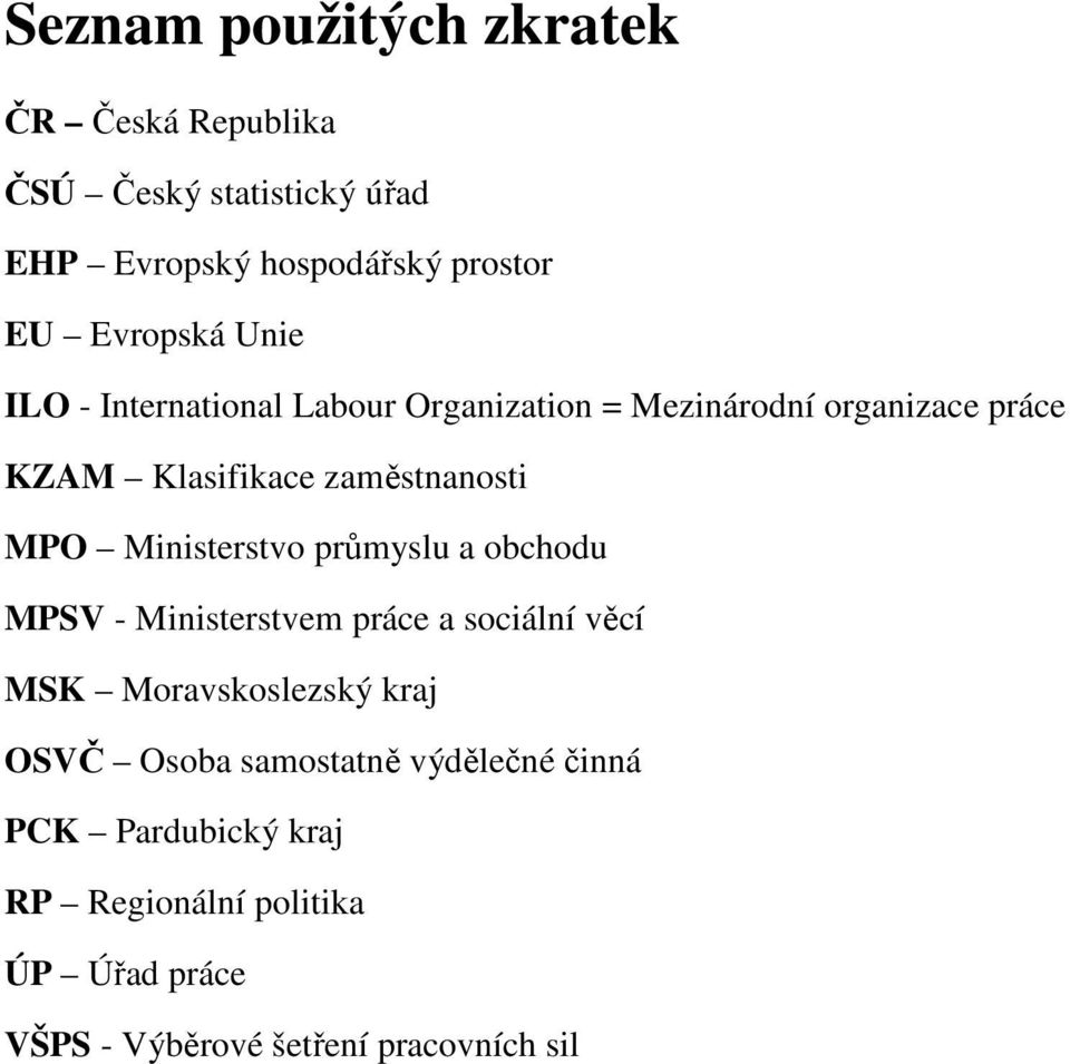 zaměstnanosti MPO Ministerstvo průmyslu a obchodu MPSV - Ministerstvem práce a sociální věcí MSK Moravskoslezský