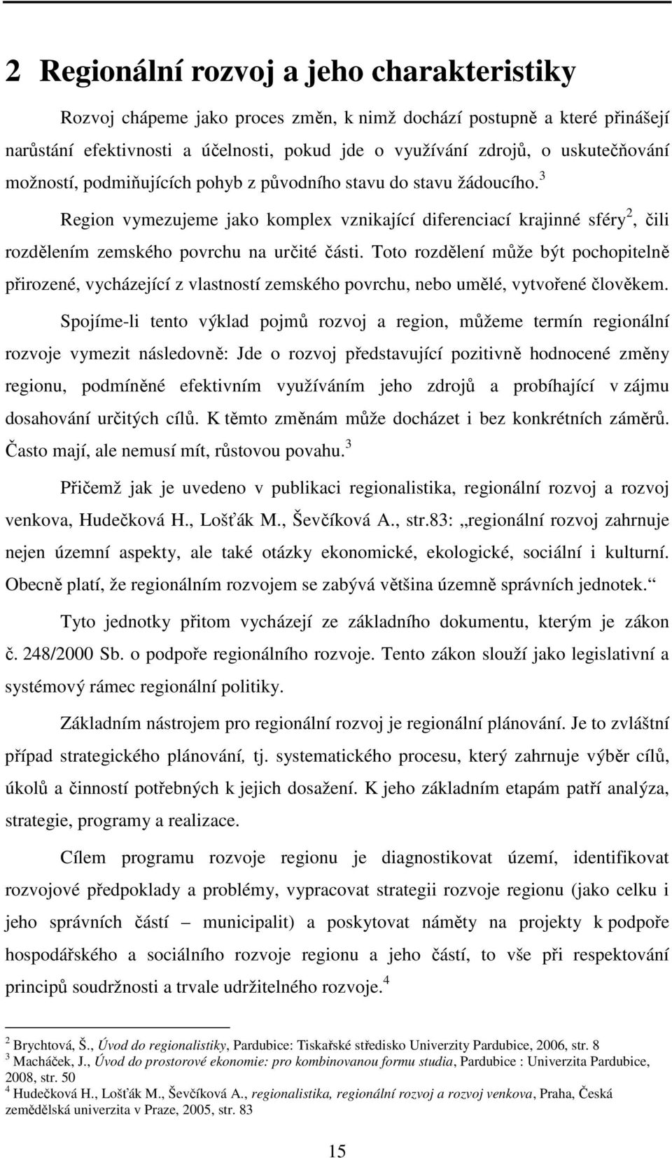 Toto rozdělení může být pochopitelně přirozené, vycházející z vlastností zemského povrchu, nebo umělé, vytvořené člověkem.