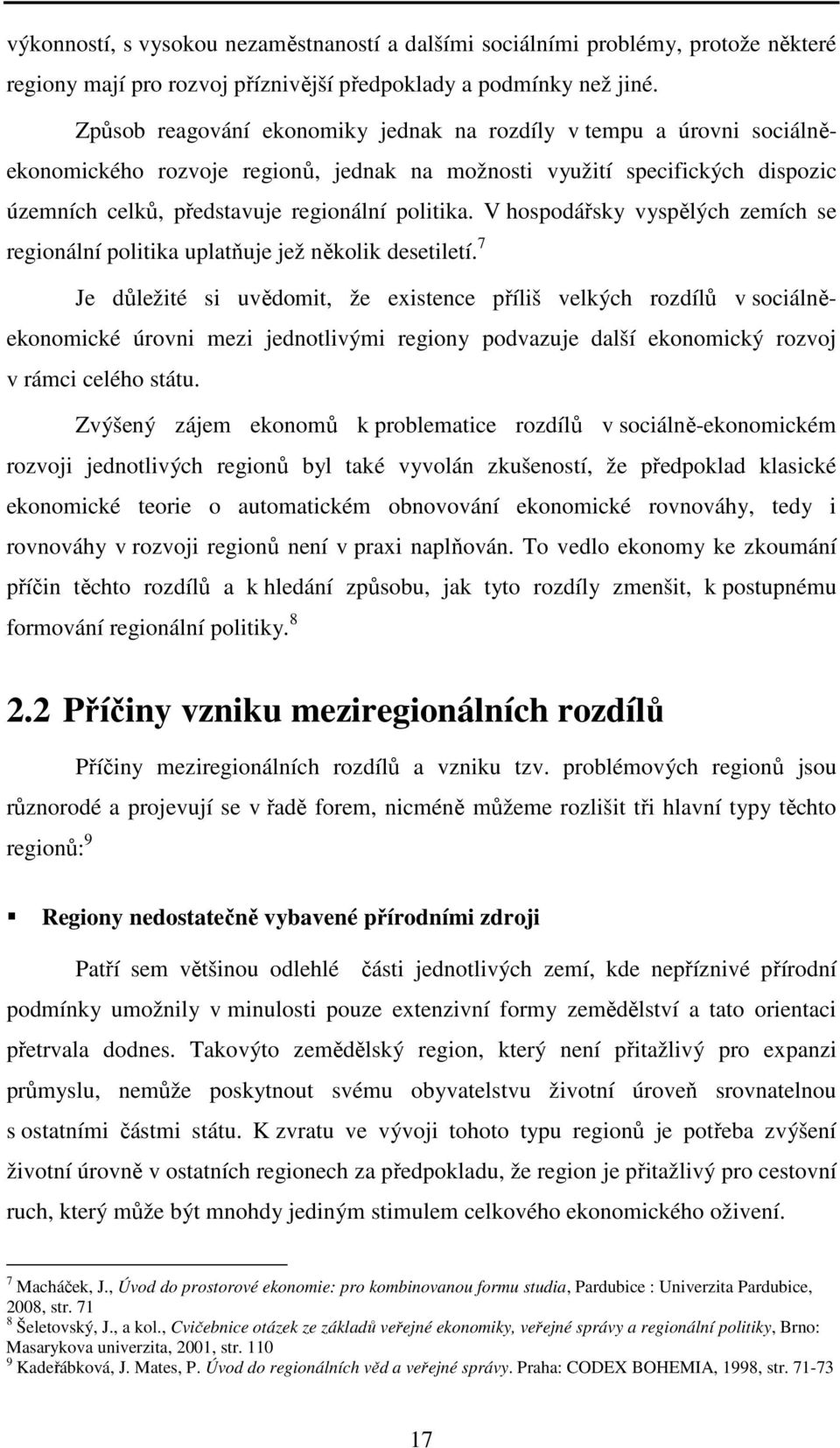 V hospodářsky vyspělých zemích se regionální politika uplatňuje jež několik desetiletí.