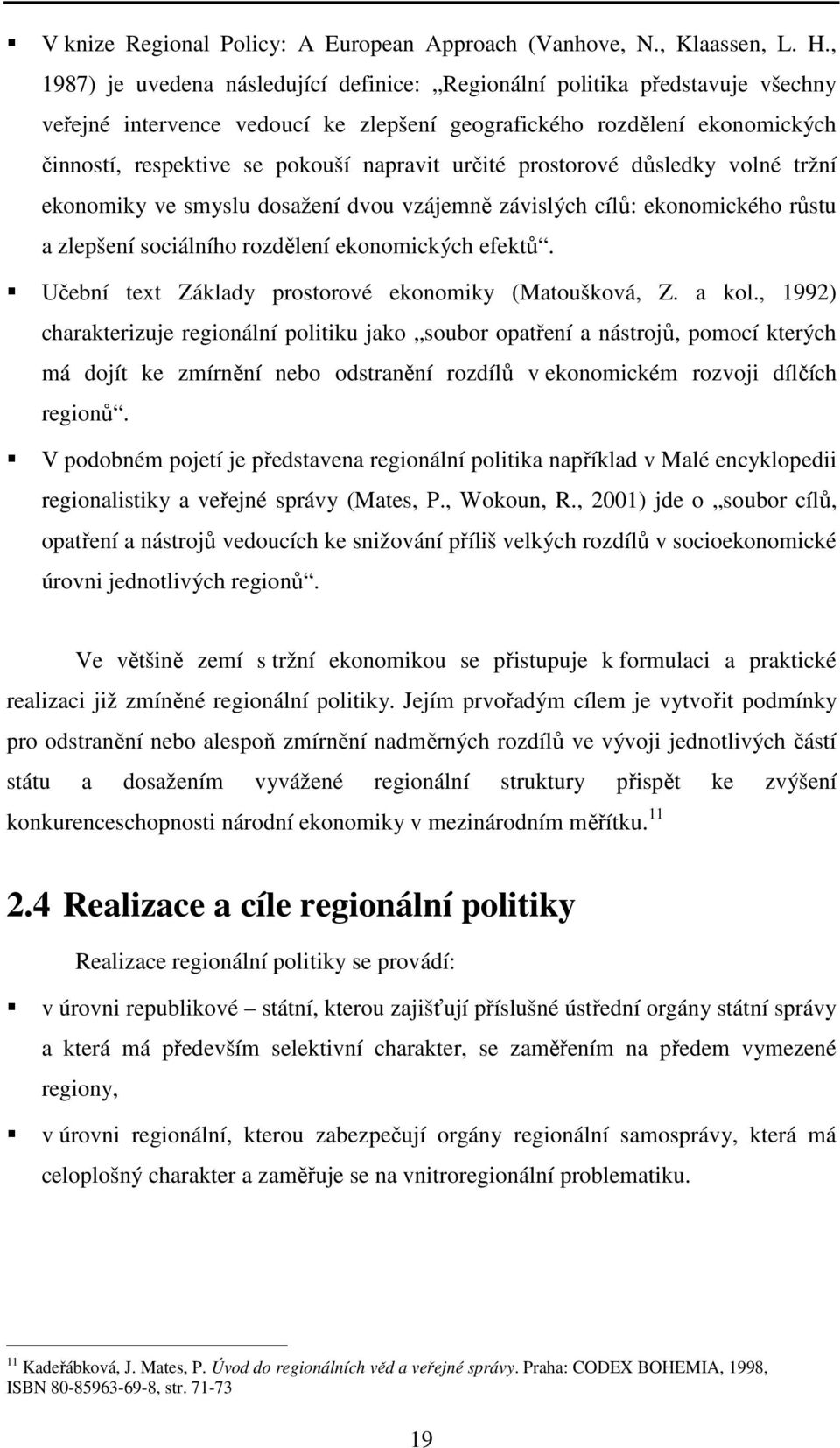 určité prostorové důsledky volné tržní ekonomiky ve smyslu dosažení dvou vzájemně závislých cílů: ekonomického růstu a zlepšení sociálního rozdělení ekonomických efektů.