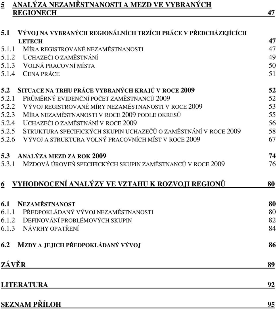 2.3 MÍRA NEZAMĚSTNANOSTI V ROCE 2009 PODLE OKRESŮ 55 5.2.4 UCHAZEČI O ZAMĚSTNÁNÍ V ROCE 2009 56 5.2.5 STRUKTURA SPECIFICKÝCH SKUPIN UCHAZEČŮ O ZAMĚSTNÁNÍ V ROCE 2009 58 5.2.6 VÝVOJ A STRUKTURA VOLNÝ PRACOVNÍCH MÍST V ROCE 2009 67 5.