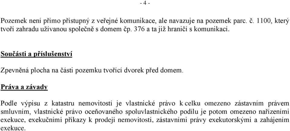 Součásti a příslušenství Zpevněná plocha na části pozemku tvořící dvorek před domem.