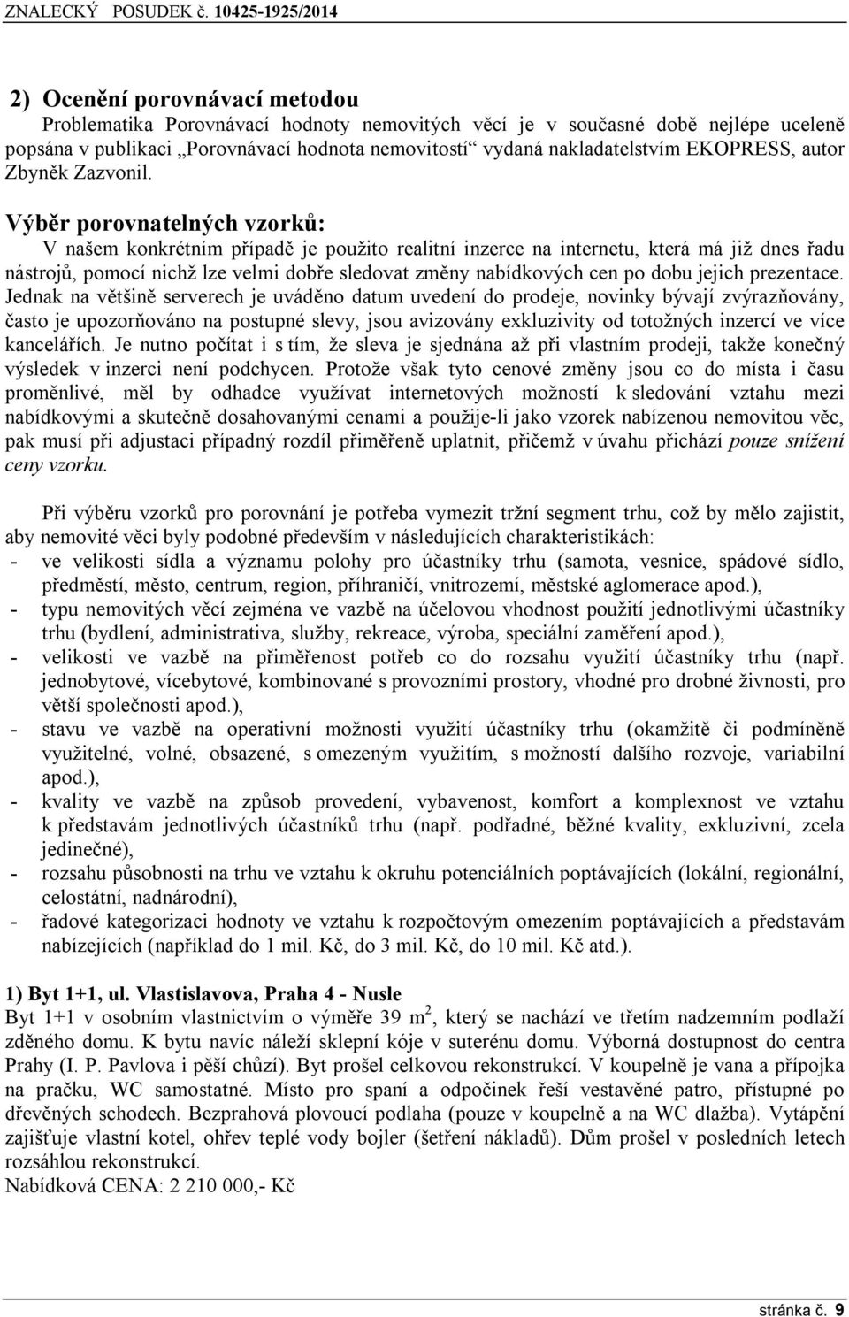 Výběr porovnatelných vzorků: V našem konkrétním případě je použito realitní inzerce na internetu, která má již dnes řadu nástrojů, pomocí nichž lze velmi dobře sledovat změny nabídkových cen po dobu