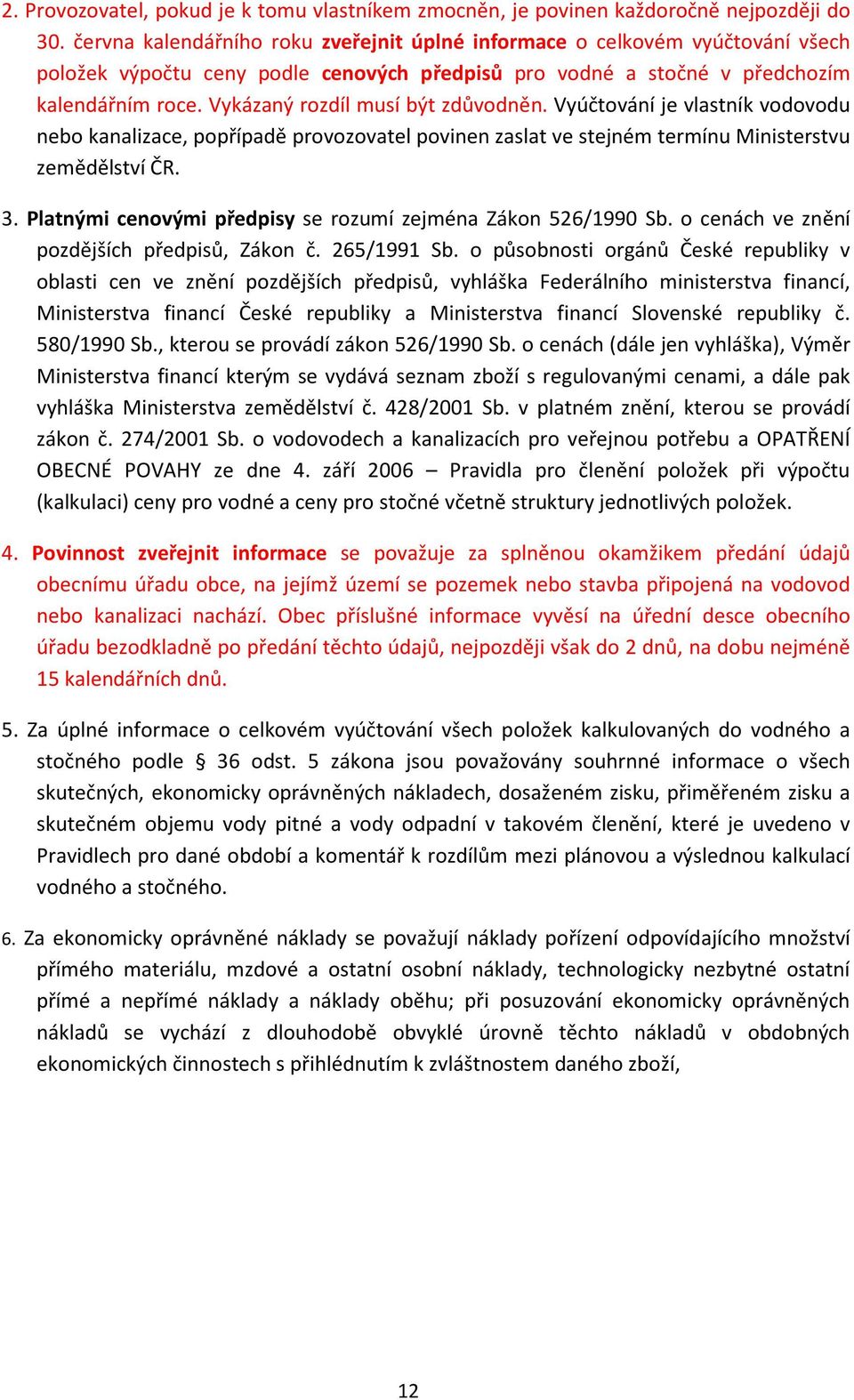 Vykázaný rozdíl musí být zdůvodněn. Vyúčtování je vlastník vodovodu nebo kanalizace, popřípadě provozovatel povinen zaslat ve stejném termínu Ministerstvu zemědělství ČR. 3.