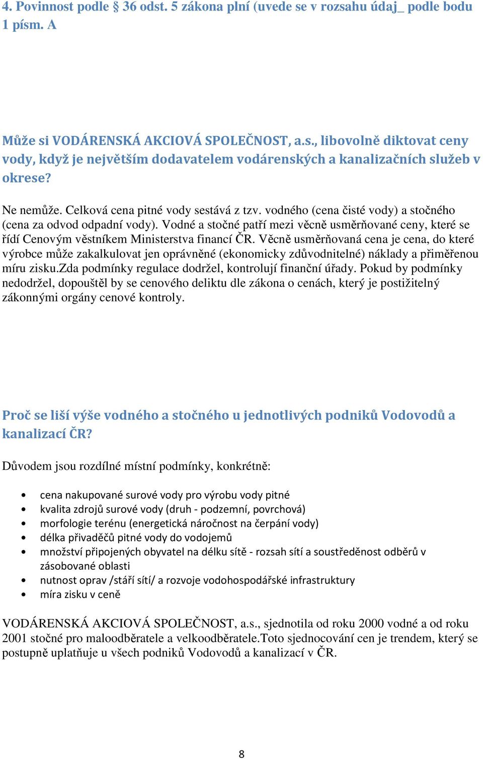 Vodné a stočné patří mezi věcně usměrňované ceny, které se řídí Cenovým věstníkem Ministerstva financí ČR.