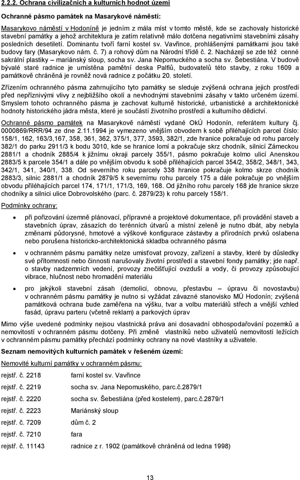 Vavřince, prohlášenými památkami jsou také budovy fary (Masarykovo nám. č. 7) a rohový dům na Národní třídě č. 2. Nacházejí se zde též cenné sakrální plastiky mariánský sloup, socha sv.