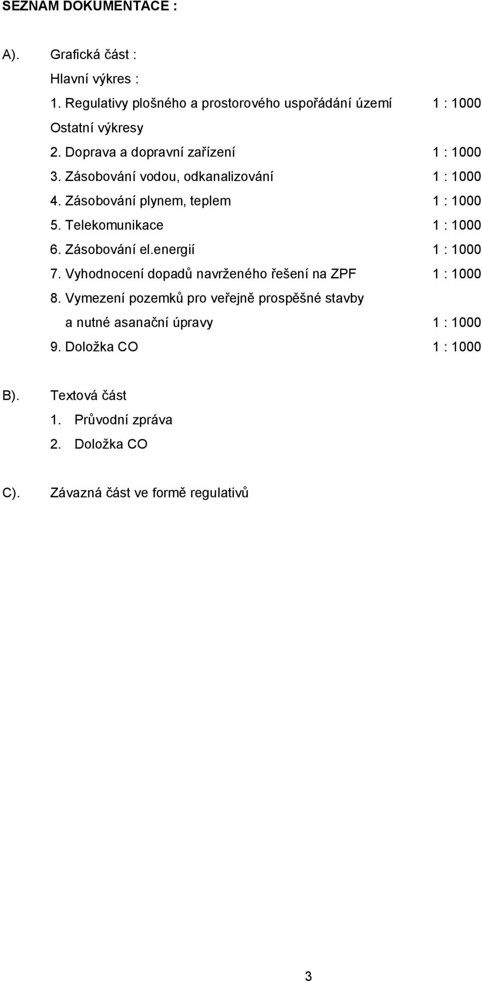 Telekomunikace 1 : 1000 6. Zásobování el.energií 1 : 1000 7. Vyhodnocení dopadů navrženého řešení na ZPF 1 : 1000 8.