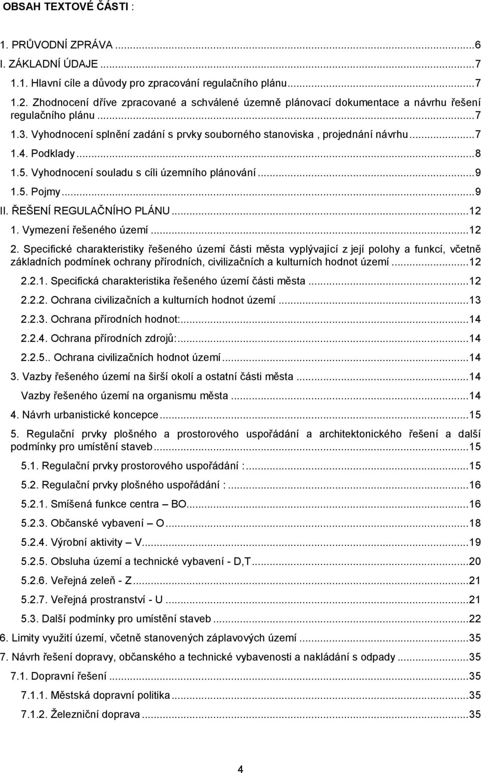 Podklady... 8 1.5. Vyhodnocení souladu s cíli územního plánování... 9 1.5. Pojmy... 9 II. ŘEŠENÍ REGULAČNÍHO PLÁNU... 12 1. Vymezení řešeného území... 12 2.