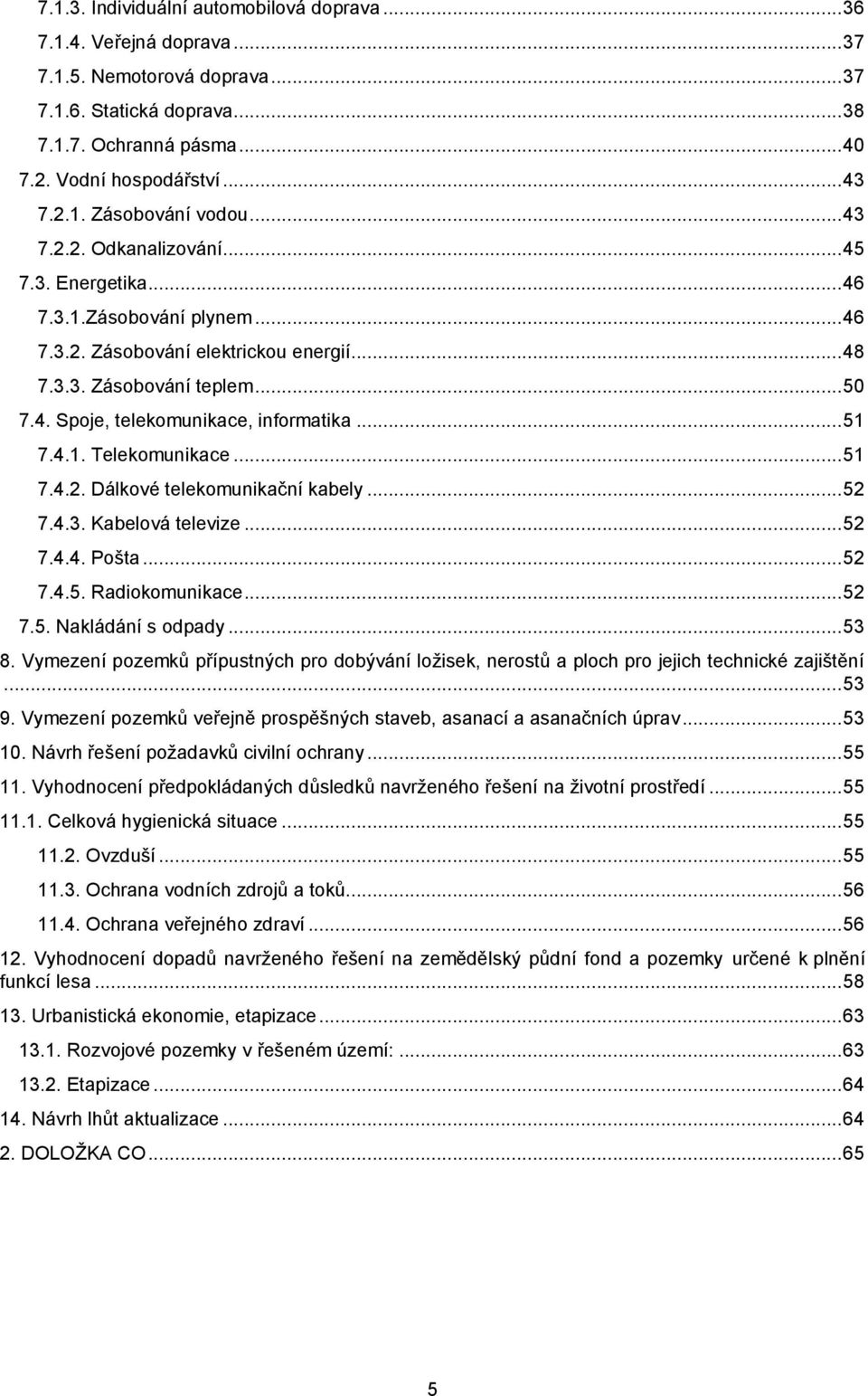 .. 51 7.4.1. Telekomunikace... 51 7.4.2. Dálkové telekomunikační kabely... 52 7.4.3. Kabelová televize... 52 7.4.4. Pošta... 52 7.4.5. Radiokomunikace... 52 7.5. Nakládání s odpady... 53 8.