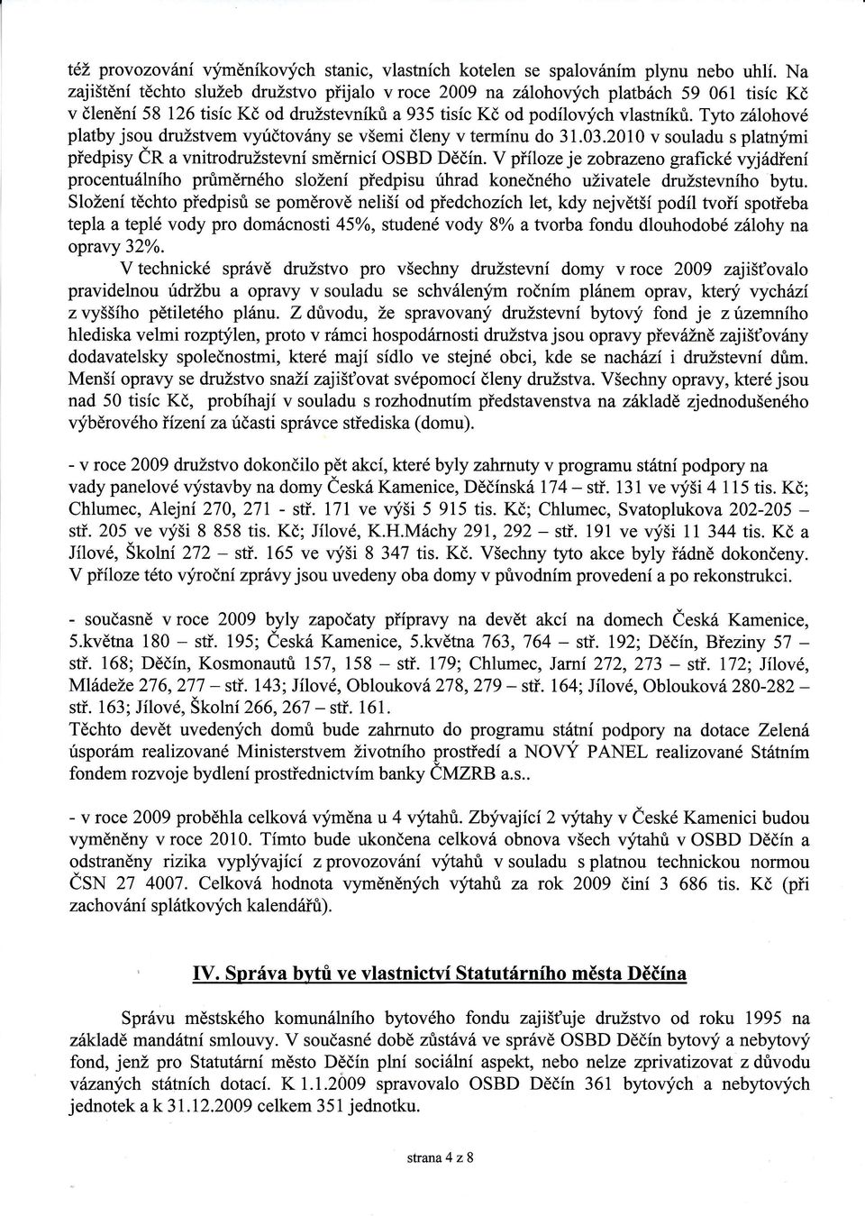 týo záiohové platby jsou družstvem vyritovány se všemi ěleny v termnu do 31.03.2010 v souladu s platnými předpisy ČR a vnitrodružstevn směrnic OSBD Děn.