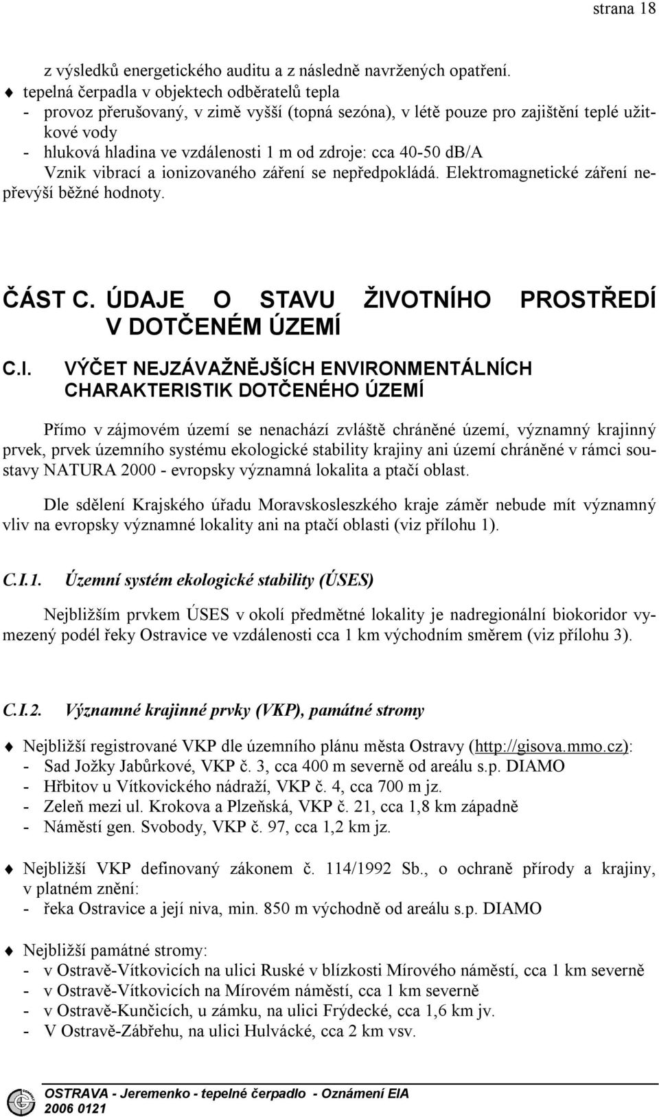 40-50 db/a Vznik vibrací a ionizovaného záření se nepředpokládá. Elektromagnetické záření nepřevýší běžné hodnoty. ČÁST C. ÚDAJE O STAVU ŽIV