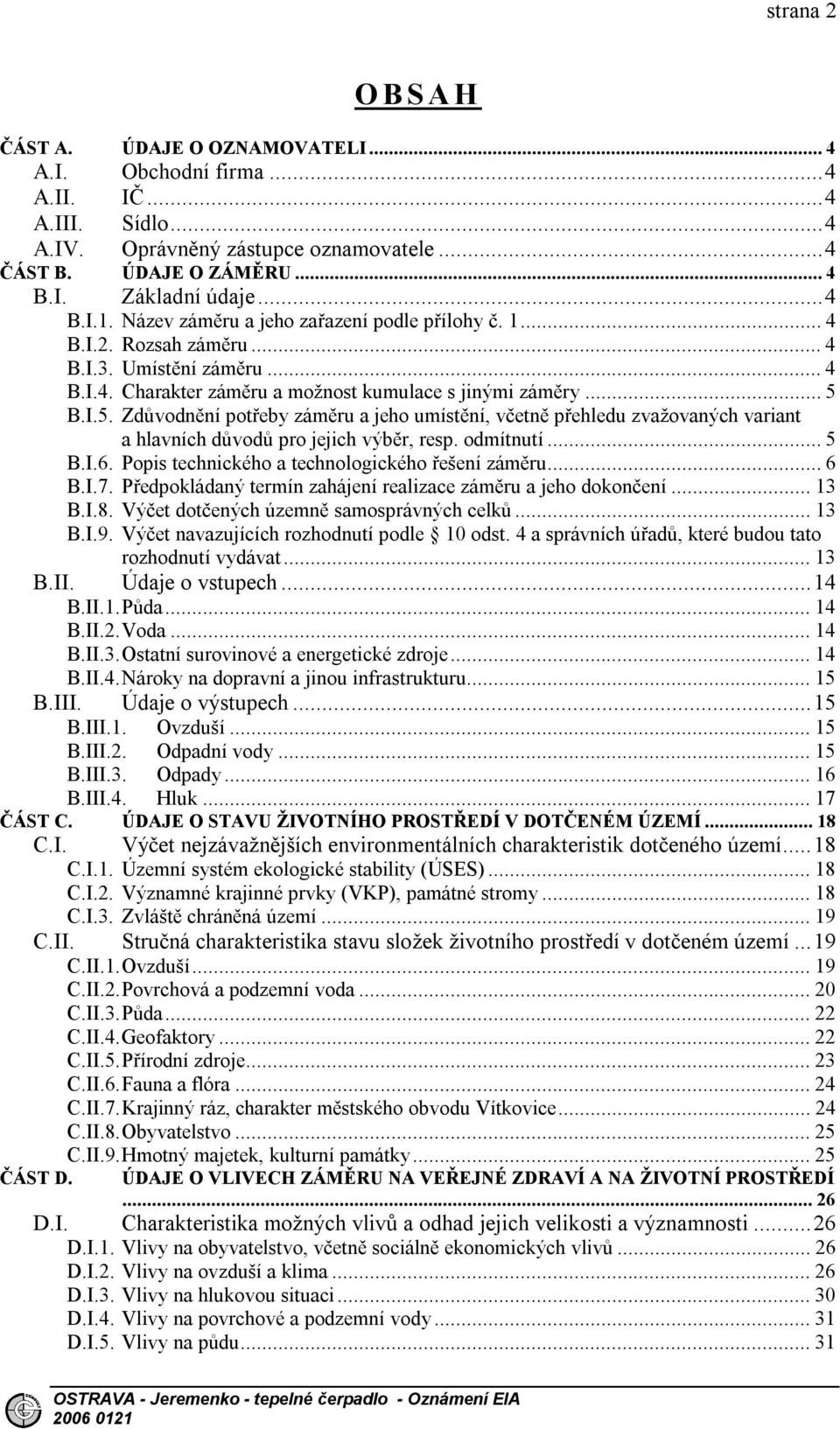 B.I.5. Zdůvodnění potřeby záměru a jeho umístění, včetně přehledu zvažovaných variant a hlavních důvodů pro jejich výběr, resp. odmítnutí...5 B.I.6. Popis technického a technologického řešení záměru.